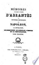 Memoires de madame la duchesse D'Abrantes, ou souvenirs historique sur Napoleon, la revolution, le directoire, le consulat, l'empire et la restauration