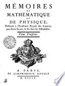MÉMOIRES DE MATHÉMATIQUE ET DE PHYSIQUE, Présentés à l'Académie Royale des Sciences, par divers Savans, et lûs dans Ses Assemblées