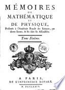 Memoires de mathematique et de physique presentes a l'Academie royale des sciences par divers scavans & lus dans les assemblees depuis l'année 1720 jusqu'en...Avec quelques pièces qui ont concouru aux mêmes prix