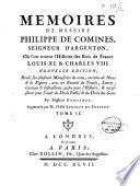 Memoires de Messire Philippe de Comines, seigneur d'Argenton, où l'on trouve l'histoire des Rois de France Louis XI. & Charles VIII. Nouvelle édition, revûe sur plusieurs manuscrits du tems, enrichie de notes & de figures, avec un recueil de traités, lettres, contrats & instructions, utiles pour l'histoire, & nécessaires pour l'étude du droit public & du droit des gens. Par Messieurs Godefroy. Augmentée par M. l'abbé Lenglet Du Fresnoy. Tome premier [- tome IV]