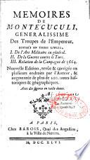 Mémoires de Montecuculi, généralissime des troupes de l'empereur. Divisés en trois livres, I. de l'art Militaire en général II. De la guerre contre le Turc III. Relation dela campagne de 1664. Nouvelle édition revue & corrigée en plusieurs endroits par l'auteur, & augmentée de plus de 200 notes historiques & géographiques. Avec des figures en taille douce