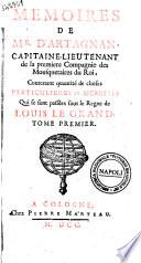 Memoires de mr. D'Artagnan, capitaine-lieutenant de la premiere compagnie des mousquetaires du roi, contenant quantité de choses particulieres et secrettes qui se sont passées sous le regne de Louis le Grand. Tome premier [-troisième]