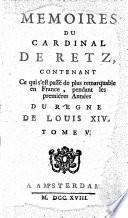MEMOIRES DU CARDINAL DE RETZ, CONTENANT Ce qui s'est passé de plus remarquable en France, pendant les premiéres Années DU REGNE DE LOUIS XIV.