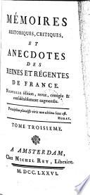 Mémoires historiques, critiques, et anecdotes des reines et régentes de France [by J.F. Dreux du Radier].