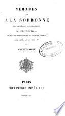 Memoires lus a la Sorbonne dans les seances extraordinaires du Comite imperial des travaux historiques et des societes savantes tenues les 21, 22 et 23 Novembre 1861 - tenues les l4, l5, et l7 Avril 1868: Archeologie