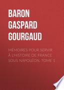 Mémoires pour servir à l'Histoire de France sous Napoléon, Tome 1