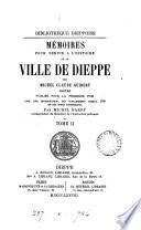 Mémoires pour servir à l'histoire de la ville de Dieppe publ., avec une intr., des suppl. et des notes, par M. Hardy