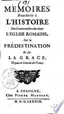 Mémoires pour servir à l'histoire des controverses nées dans l'Eglise Romaine, sur la prédestination et sur la grace, depuis le Concile de Trente