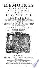 Memoires Pour Servir A L'Histoire Des Hommes Illustres Dans La Republique Des Lettres. Avec Un Catalogue Raisonné de leurs Ouvrages