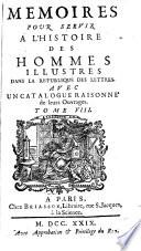 Memoires Pour Servir A L'Histoire Des Hommes Illustres Dans La Republique Des Lettres. Avec Un Catalogue Raisonné de leurs Ouvrages