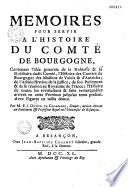 Mémoires pour servir à l'histoire du comté de Bourgogne, contenans l'idée générale de la noblesse & le nobiliaire du dit comté, l'histoire des Comtes de Bourgogne des Maisons de Valois & d'Autriche... avec figures en taille douce. Par M. F. I. Dunod de Charnage,...