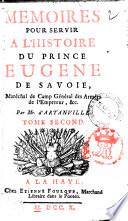 Memoires pour servir à l'histoire du Prince Eugene de Savoie, maréchal de camp général des armées de l'empereur, &c. Par mr. d'Artanville. Tome premier[-second!