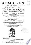 Memoires pour servir a l'histoire ecclesiastique des six premiers siécles ...