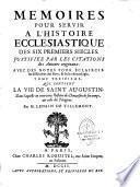 Memoires pour servir a l'histoire ecclesiastique des six premiers siecles. Justifiez par les citations des Auteurs originaux. Avec une chronologie, ou l'on fait un abregé de l'histoire Ecclesiastique & profane; & des Notes pour éclaircir les difficultez des faits & de la chronologie... Par le Sieur De Tillemont. Tome premier [- Tome seizième]