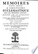 Mémoires pour servir à l'histoire ecclésiastique des six premiers siècles, justifiez par les citations des auteurs originaux
