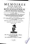 Mémoires pour servir à l'histoire ecclesiastique des six premiers siècles, justifiez par les citations des Auteurs originaux