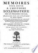 Mémoires pour servir à l'histoire ecclésiastique des six premiers siècles, justifiez par les citations des auteurs originaux