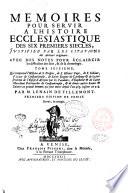 Memoires pour servir a l'Histoire ecclesiastique des six premiers siecles, justifiez par les citations des auteurs originaux: ... Tome premiers [- seizieme] ... Par m. Lenain de Tillemont