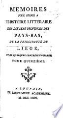 Mémoires pour servir à l'histoire littéraire des dix-sept provinces des Pays-Bas, de la principauté de Liège, et de quelques contrées voisines. [By J. N. Paquot.]