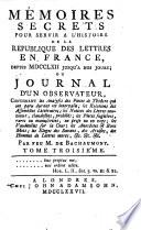 Memoires secrets pour servir a l'histoire de la republique des lettres en France depuis 1762 jusqu'a nos jours; ou Journal d'un observateur (etc.) par feu M. de Bachaumont, continues par Pidansat de Mairobert