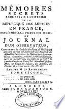 Mémoires secrets pour servir à l'histoire de la republique des lettres en France, depuis MDCCLXII jusqu'à nos jours; ou, Journal d'un observateur, ...