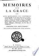 Memoires sur la grace, où l'on represente les sentimens de saint Augustin , & des autres peres grecs et latins, de saint Thomas, & de presque tous les theologiens jusques au concile de Trente; & depuis ce concile, des plus celebres docteurs des universitez d'Italie, de France, d'Espagne, d'Allemande, des Païs-Bas, & d'Angleterre. Par le P. Louis Thomassin, prestre de l'oratoire