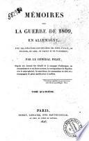 Mémoires sur la guerre de 1809, en Allemagne, avec les opérations particulières des corps d'Italie, de Pologne, de Saxe, de Naples et de Walcheren; par le général Pelet ... Tome premier [-quatrieme!