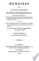 Mémoires sur la vie et les écrits de Benjamin Franklin, docteur en droit, membre de la Société royale de Londres et de l'Académie des Sciences de Paris; Ministre plénipotentiaire des États-Unis d'Amérique à la cour de France, etc. etc
