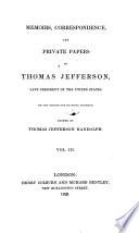 Memoirs, Correspondence, And Private Papers Of Thomas Jefferson, Late President Of The United States. Now First Published From The Original Manuscripts ; Edited By Thomas Jefferson Randolph