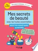 Mes secrets de beauté avec les huiles essentielles