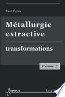 Métallurgie extractive. Volume 2. Transformations