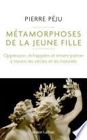 Métamorphoses de la jeune fille - Oppression, échappées et émancipation à travers les siècles et les histoires