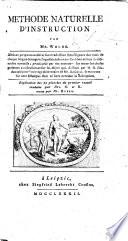 Méthode naturelle d'instruction ... Methode propre à accélérer sans traduction l'intelligence des mots de chaque langue étrangère, l'aquisition de nouvelles idées et leur combinaison mutuelle; praticable par des entretiens sur toutes les choses présentes aux ecoliers et sur les objets qui, dessinés par M. D. Chodowieki pour l'ouvrage élémentaire de Mr Basedow, se trouvent sur cent estampes dont ce livre contient la description. Explication des ... planches par Mrs O[livier] et K[olbe,]revue par Mr Huber