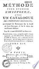 Méthode pour étudier l'histoire avec un catalogue des principaux historiens ; accompagné de remarques sur la bonté de leurs ouvrages, & sur les choix des meilleures éditions. Par M. l'abbé Lenglet Du Fresnoy. Nouvelle édition, revue, corrigée & considérablement augmentée par M. Drouet,...