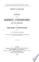Meulerie. Étude sur le gisement, l'exploitation et le travail des pierres employées à la fabrication des meules, etc