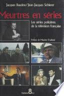Meurtres en séries : les séries policières de la télévision française