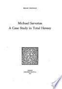 Michael Servetus : A Case Study in Total Heresy