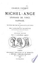 Michel-Ange, Léonard de Vinci, Raphael. Avec une étude sur l'art en Italie avant le XVIe siècle, et des catalogues raisonnés historiques et bibliographiques