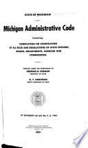 Michigan Administrative Code, Containing Compilation Or Codification of All Rules and Regulations of State Officers, Boards, Department, Agencies and Commissions