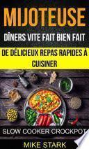 Mijoteuse: Dîners vite fait bien fait : de délicieux repas rapides à cuisiner (Slow Cooker Crockpot)