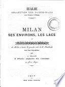 Milan, ses environs, les lacs et itinéraires de Milan à toutes les grandes cités de la Lombardie avec leur description