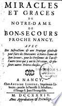 Miracles et graces de Notre-Dame de Bon-secours proche Nancy. Avec des instructions et une pratique générale pour faire des neuvaines à Notre-Dame de Bon-secours, pour les personnes de l'un et de l'autre sexe qui y ont la dévotion, et plusieurs autres prières choisies