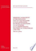 Missions catholiques et protestantes face au colonialisme et aux aspirations du peuple autochtone à l'autonomie et à l'independence politique au Congo Belge...