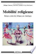 Mobilité religieuse. Retours croisés des Afriques aux Amériques