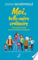 Moi, belle-mère ordinaire - Vivre le plan de Dieu dans une famille recomposée