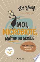 Moi, microbiote, maître du monde - Enquête sur le microcosme