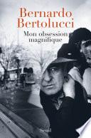 Mon obsession magnifique. Ecrits, souvenirs, interventions (1962-2010)