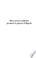 Mon service militaire pendant la guerre d'Algérie
