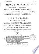 Monde primitif, analysé et comparé avec le monde moderne, considéré dans les origines françoises, ou Dictionnaire étymologique de la langue françoise