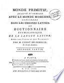 Monde primitif, analyśe et comparé avec le monde moderne, considéré dans les origines françoises, ou, Dictionnaire étymologique de la langue françoise